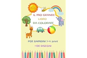 IL MIO GRANDE LIBRO DA COLORARE: 100 Disegni Allegri e Facili da Colorare per Stimolare la Fantasia dei Bambini da 1 a 4 Anni
