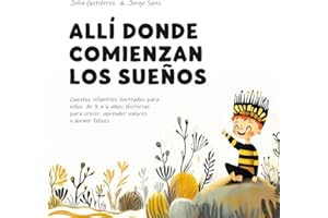 Allí donde comienzan los sueños: Cuentos infantiles ilustrados para niños de 3 a 6 años: Historias para crecer, aprender valores y dormir felices