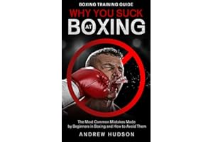Why You Suck at Boxing: The Most Common Mistakes Made by Beginners in Boxing and How to Avoid Them