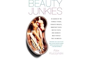 Beauty Junkies: In search of the thinnest thighs, perkiest breasts, smoothest faces, whitest teeth, and skinniest, most perfect toes in America