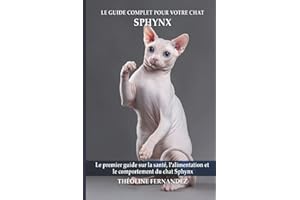 Le guide complet pour votre chat Sphynx: Le premier guide sur la santé, la nutrition et le comportement du chat Sphynx