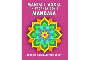 Manda l'ansia in vacanza con i Mandala: Libro da colorare per adulti