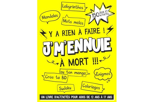 Y a Rien à Faire ! J'm'ennuie à Mort !!! - Un Livre d'Activités Pour Ados De 12 ans à 17 ans: 150 Jeux et Activités Pour Occuper Votre Adolescent ... Coloriages, Créer Ton Manga ou Ta BD)