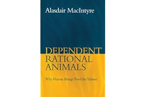 Dependent Rational Animals: Why Human Beings Need the Virtues