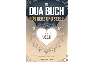 Das Dua Buch für Herz und Seele: 250 Bittgebete für Muslime – mit Quellen aus dem edlen Quran und der Sunnah