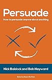 Persuade: How to persuade anyone about anything