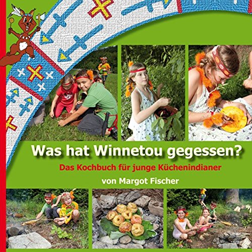 Was hat Winnetou gegessen?: Das Kochbuch für junge Küchenindianer Was hat Winnetou gegessen?: Das Kochbuch für junge Küchenindianer