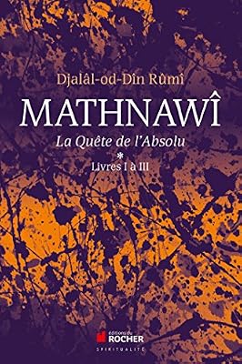 Djalâl-Od-Dîn Rûmî Mathnawî, La Quète De L'absolu - Tomes 1, Livres I À Iii