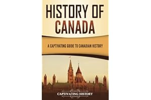 History of Canada: A Captivating Guide to Canadian History (Exploring the Great White North)