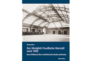 Der Königlich Preußische Marstall nach 1900: Kaiser Wilhelms II. Reit- und Fahrbetrieb in Berlin und Potsdam (Schriften der Landesgeschichtlichen Vereinigung für die Mark Brandenburg, Neue Folge)
