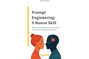 Prompt engineering: il nuovo skill. Manuale di sopravvivenza (e successo) nell'era dell'intelligenza artificiale
