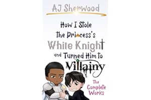 How I Stole the Princess's White Knight and Turned Him to Villainy: The Complete Works