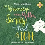 Die Nervensäge, meine Mutter, Sir Tiffy, der Nerd und ich: Gelesen von Julia Nachtmann. 4 CDs, Laufzeit ca. 300 Min. by Michael Gerard Bauer, Ute Mihr