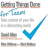 Getting Things Done for Teens: Take Control of Your Life in a Distracting World