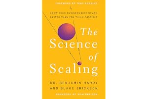 The Science of Scaling: Grow Your Business Bigger and Faster Than You Think Possible