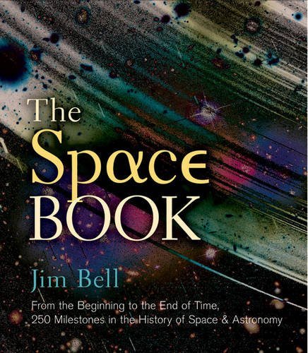 Download The Space Book: From the Beginning to the End of Time, 250 Milestones in the History of Space & Astronomy (Sterling Milestones) by Jim Bell (2013-05-07) Download The Space Book: From the Beginning to the End of Time, 250 Milestones in the History of Space & Astronomy (Sterling Milestones) by Jim Bell (2013-05-07)