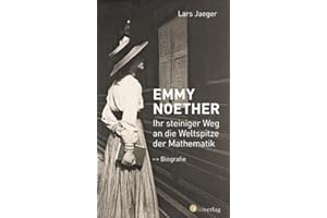 Emmy Noether. Ihr steiniger Weg an die Weltspitze der Mathematik: Biografie