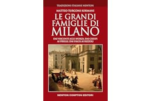 Le grandi famiglie di Milano. Dai Visconti agli Sforza, dai Crespi ai Pirelli, dai Falck ai Rizzoli