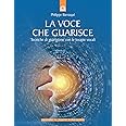 La voce che guarisce. Tecniche di guarigione con le terapie vocali