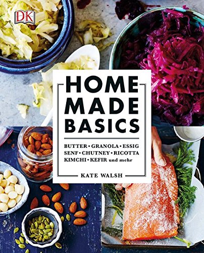 Download Home made basics: Butter - Granola - Essig - Senf - Chutney - Ricotta - Kimchi - Kefir und mehr Download Home made basics: Butter - Granola - Essig - Senf - Chutney - Ricotta - Kimchi - Kefir und mehr
