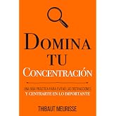 Domina Tu Concentraci&oacute;n: Una gu&iacute;a pr&aacute;ctica para evitar las distracciones y centrarte en lo importante: 3 (Colecci&oacute;n Domina Tu