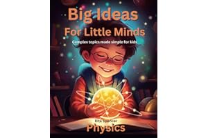 Big Ideas For Little Minds: Physics: Complex topics made simple for kids