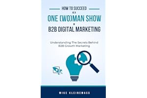 How to Succeed as a One-(Wo)Man Show in B2B Digital Marketing: Understanding The Secrets Behind B2B Growth Marketing