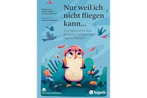 Nur weil ich nicht fliegen kann...: Eine Geschichte über Mobbing und das Finden eigener Stärken (Psychologische Kinderbücher)