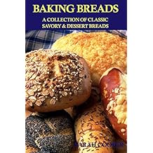 Baking Breads: A COLLECTION OF CLASSIC & UNIQUE SAVORY AND DESSERT BREADS (English Edition)