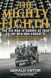 The Mighty Eighth: The Air War in Europe as Told by the Men Who Fought It (English Edition) by 