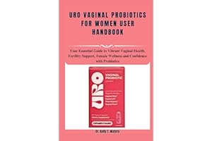 URO VAGINAL PROBIOTICS FOR WOMEN USER HANDBOOK: Your Essential Guide to Vibrant Vaginal Health, Fertility Support, Female Wellness and Confidence with Probiotics