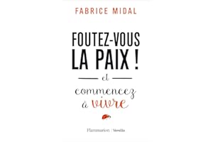 Foutez-vous la paix !: Et commencez à vivre
