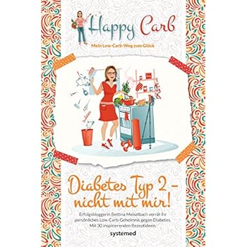 Happy Carb: Diabetes Typ 2 - nicht mit mir!: Erfolgsbloggerin Bettina Meiselbach verrät ihr persönliches Low-Carb-Geheimnis gegen den Diabetes. Mit 30 inspirierenden Rezeptideen.
