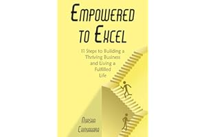 Empowered To Excel: 11 Steps to Building a Thriving Business and Living a Fulfilled Life