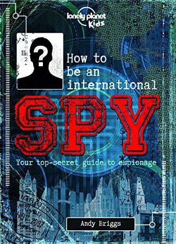 Lonely Planet Kids How to be an International Spy: Your Training Manual, Should You Choose to Accept it