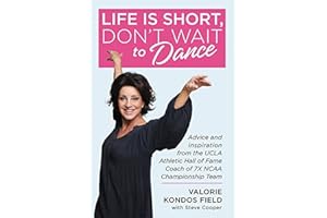 Life Is Short, Don't Wait to Dance: Advice and Inspiration from the UCLA Athletics Hall of Fame Coach of 7 NCAA Championship Teams