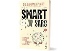 Smart bis zum Sarg: Gesundes Gehirn, starkes Gedächtnis. Wissenschaftlich fundierter Ratgeber: Komplizierte Prozesse einfach erklärt und pfiffig illustriert!