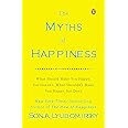 The Myths of Happiness: What Should Make You Happy, But Doesn't, What Shouldn't Make You Happy, But Does