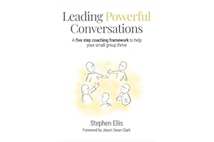 Leading Powerful Conversations: A five step coaching framework to help your small group thrive