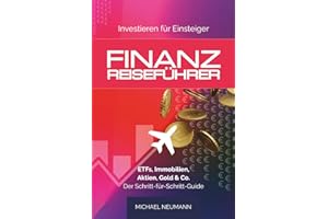 FINANZ-REISEFÜHRER: Investieren für Einsteiger: ETFs, Immobilien, Aktien, Gold & Co. - Der Schritt-für-Schritt-Guide (Sicher zu Wohlstand)