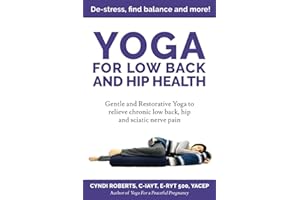 Yoga For Low Back and Hip Health: Gentle and Restorative Yoga to relieve chronic low back, hip and sciatic nerve pain De-stress, find balance, and more!