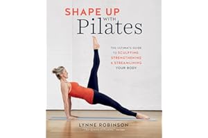 Shape Up With Pilates: The Ultimate Guide to Sculpting, Strengthening & Streamlining Your Body