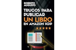 TRUCOS PARA PUBLICAR UN LIBRO EN AMAZON KDP: Todo lo que necesitas saber para autopublicar un libro con éxito (SERIE ESCRITOR DE ÉXITO)