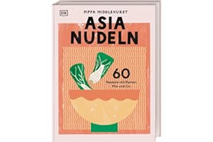 Asia Nudeln: 60 Rezepte mit Ramen, Mie und Co. Nudel-Kochbuch mit den beliebtesten Nudelgerichten aus der asiatischen Küche