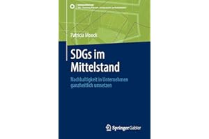 SDGs im Mittelstand: Nachhaltigkeit in Unternehmen ganzheitlich umsetzen (SDG - Forschung, Konzepte, Lösungsansätze zur Nachhaltigkeit)
