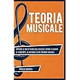 Teoria Musicale: Apprendi le basi di Teoria della Musica e impara a Suonare il Pianoforte, la Chitarra e altri strumenti musi