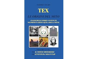 Tex. Le origini del mito: Analisi delle storie contenute nei primi 53 albi di Aquila della Notte - Volume I (1-16): da Il totem misterioso ad Avventura nell'Utah