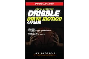 Basketball Coaching: How to Coach the Dribble Drive Motion Offense: Includes Basic and Advanced Concepts, Basketball Drills, Quick Hitters, and Secondary Breaks