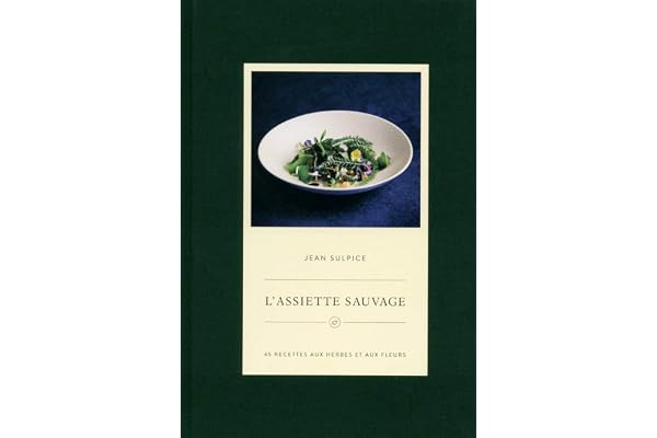 L'Assiette sauvage: 45 recettes aux herbes et aux fleurs