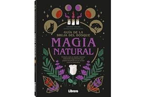 GUIA DE LA BRUJA DEL BOSQUE. MAGIA NATURAL: CONECTE CON SU MUNDO INTERIOR UTILIZANDO INGREDIENTES QUE PODRÁ ENCONTRAR EN SU COCINA O EN LA NATURALEZA